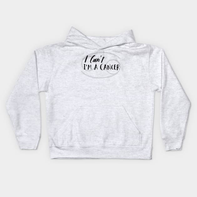I can't I'm a Cancer Kids Hoodie by Sloop